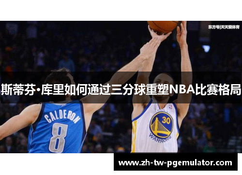 斯蒂芬·库里如何通过三分球重塑NBA比赛格局