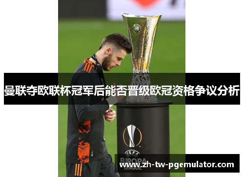 曼联夺欧联杯冠军后能否晋级欧冠资格争议分析